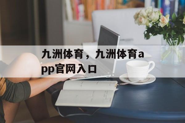 九洲体育，九洲体育app官网入口