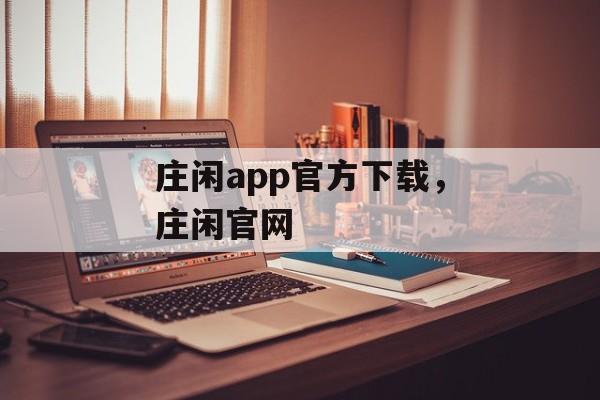 庄闲app官方下载，庄闲官网