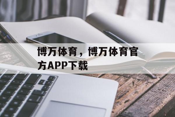 博万体育，博万体育官方APP下载