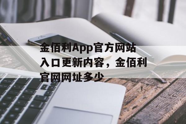 金佰利App官方网站入口更新内容，金佰利官网网址多少